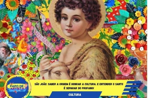 São João: saber a origem é honrar a cultura. E entender o santo é separar do profano!