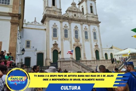 TV Bahia 3 & Grupo Papo de Artista Bahia nas Ruas do 2 de Julho: Onde a Independência do Brasil Realmente Nasceu