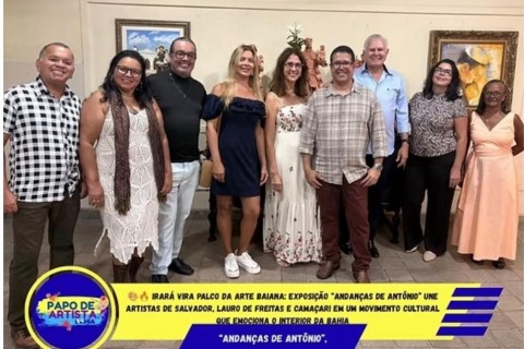 IRARÁ VIRA PALCO DA ARTE BAIANA: EXPOSIÇÃO “ANDANÇAS DE ANTÔNIO” UNE ARTISTAS DE SALVADOR, LAURO DE FREITAS E CAMAÇARI EM UM MOVIMENTO CULTURAL QUE EMOCIONA O INTERIOR DA BAHIA
