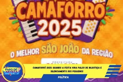 Camaforró 2025: Quando a Festa Vira Palco de Injustiça e Silenciamento dos Pequenos