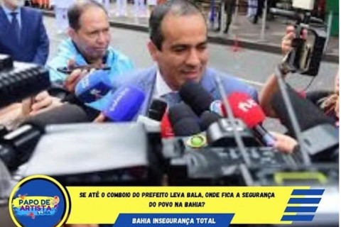 Se até o comboio do prefeito leva bala, onde fica a segurança do povo na Bahia?