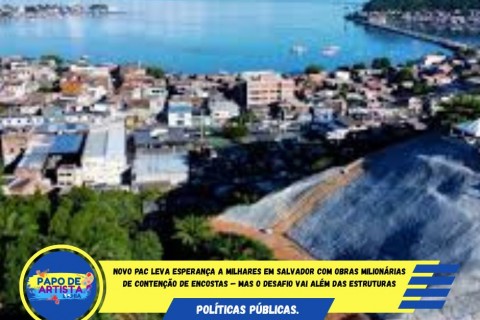 Salvador ganha obras milionárias para conter encostas e proteger 18,5 mil pessoas em áreas de risco!